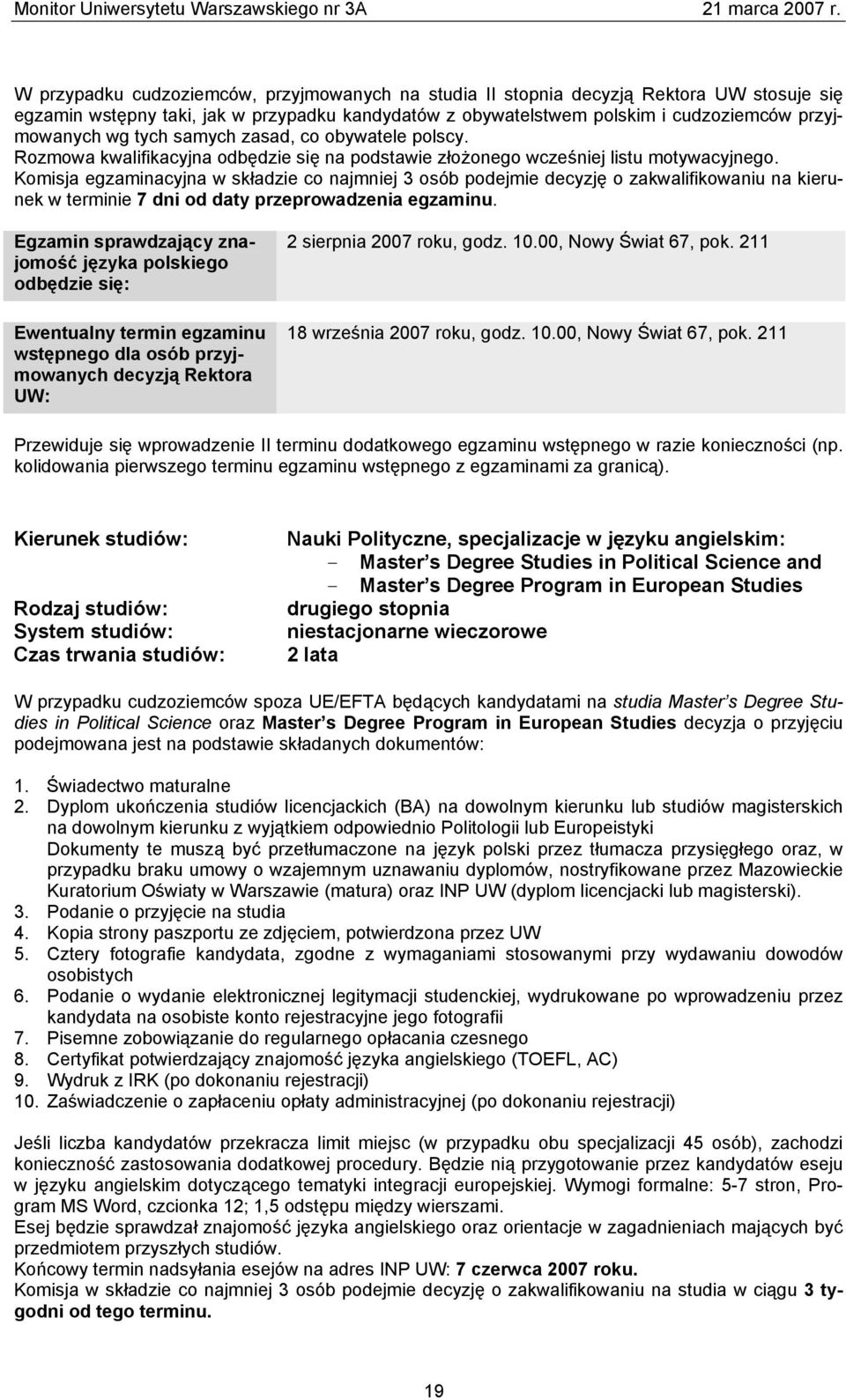 Egzamin sprawdzający znajomość języka polskiego odbędzie się: Ewentualny termin egzaminu wstępnego dla osób przyjmowanych decyzją Rektora UW: 2 sierpnia 2007 roku, godz. 10.00, Nowy Świat 67, pok.