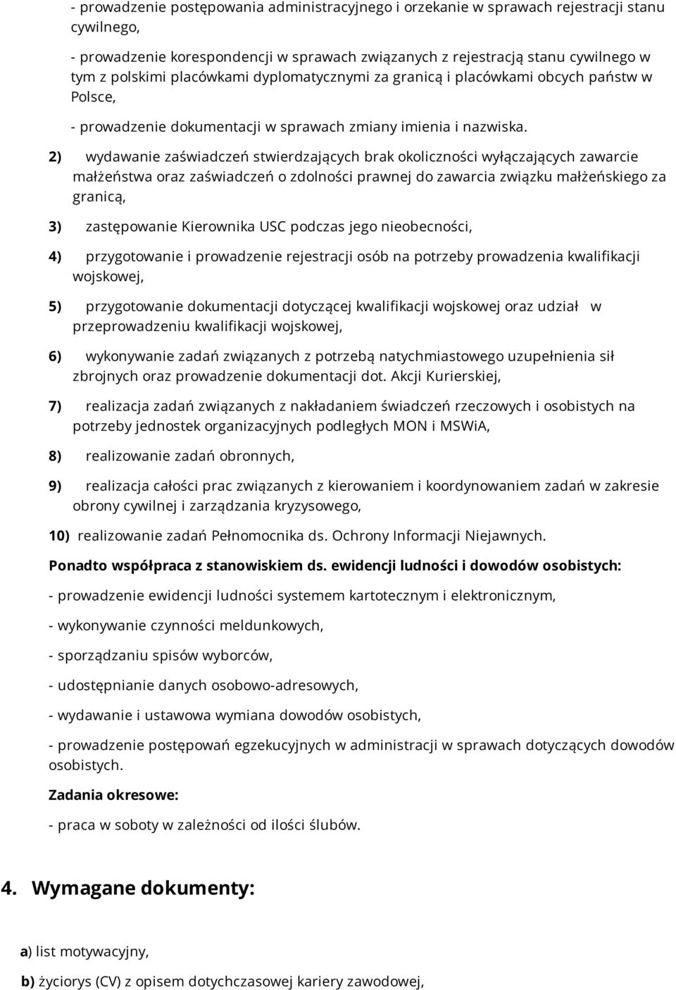 2) wydawanie zaświadczeń stwierdzających brak okoliczności wyłączających zawarcie małżeństwa oraz zaświadczeń o zdolności prawnej do zawarcia związku małżeńskiego za granicą, 3) zastępowanie