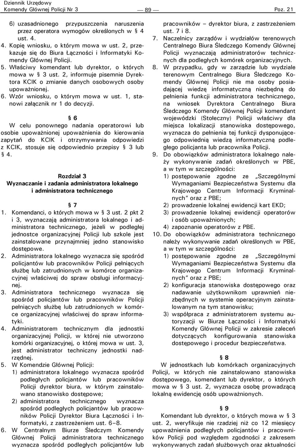 2, informuje pisemnie Dyrektora KCIK o zmianie danych osobowych osoby upoważnionej. 6. Wzór wniosku, o którym mowa w ust. 1, stanowi załącznik nr 1 do decyzji.