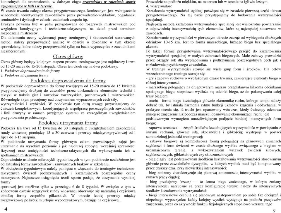 zespołu itp. DruŜyna powinna być w pełni przygotowana do rozgrywek mistrzowskich pod względem kondycyjnym i techniczno-taktycznym, na dzień przed terminem rozpoczęcia mistrzostw.
