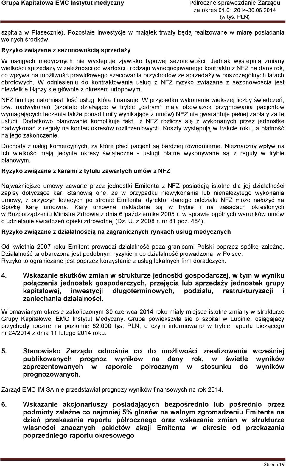 Jednak występują zmiany wielkości sprzedaży w zależności od wartości i rodzaju wynegocjowanego kontraktu z NFZ na dany rok, co wpływa na możliwość prawidłowego szacowania przychodów ze sprzedaży w