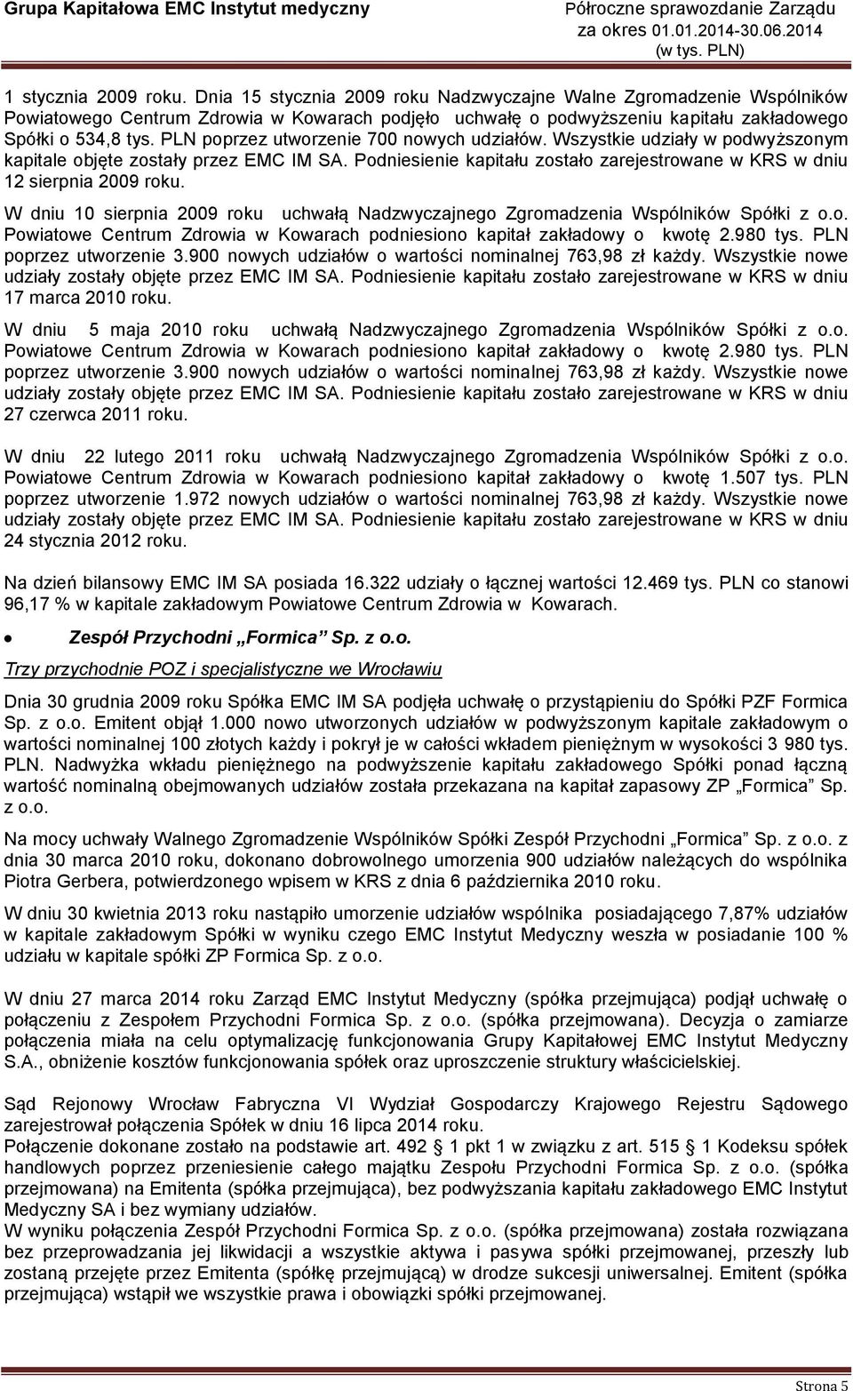 PLN poprzez utworzenie 700 nowych udziałów. Wszystkie udziały w podwyższonym kapitale objęte zostały przez EMC IM SA. Podniesienie kapitału zostało zarejestrowane w KRS w dniu 12 sierpnia 2009 roku.