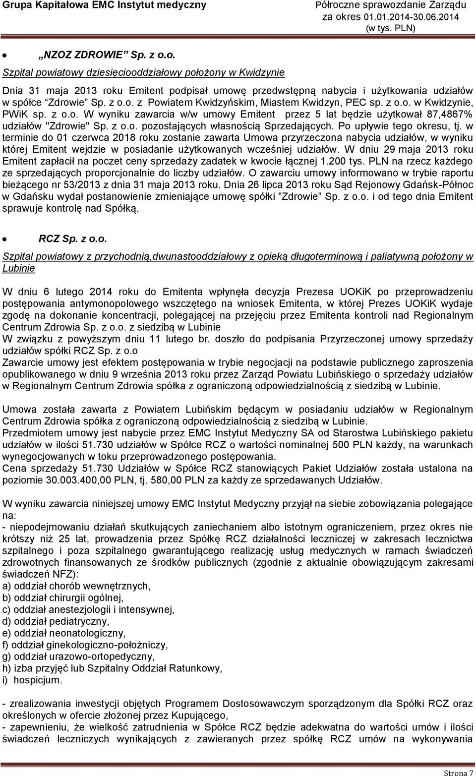 Po upływie tego okresu, tj. w terminie do 01 czerwca 2018 roku zostanie zawarta Umowa przyrzeczona nabycia udziałów, w wyniku której Emitent wejdzie w posiadanie użytkowanych wcześniej udziałów.