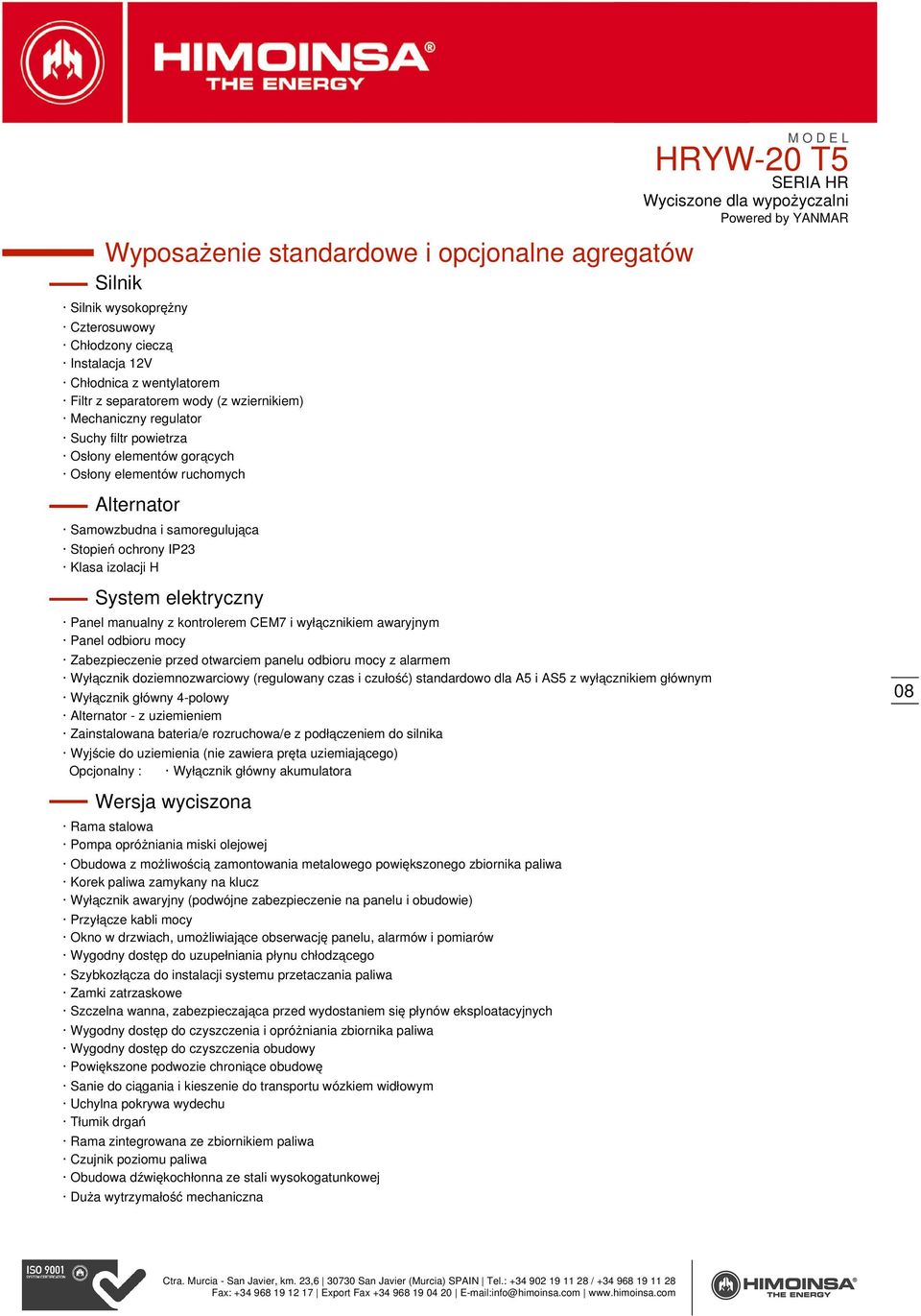 kontrolerem CEM7 i wyłącznikiem awaryjnym Panel odbioru mocy Zabezpieczenie przed otwarciem panelu odbioru mocy z alarmem Wyłącznik doziemnozwarciowy (regulowany czas i czułość) standardowo dla A5 i