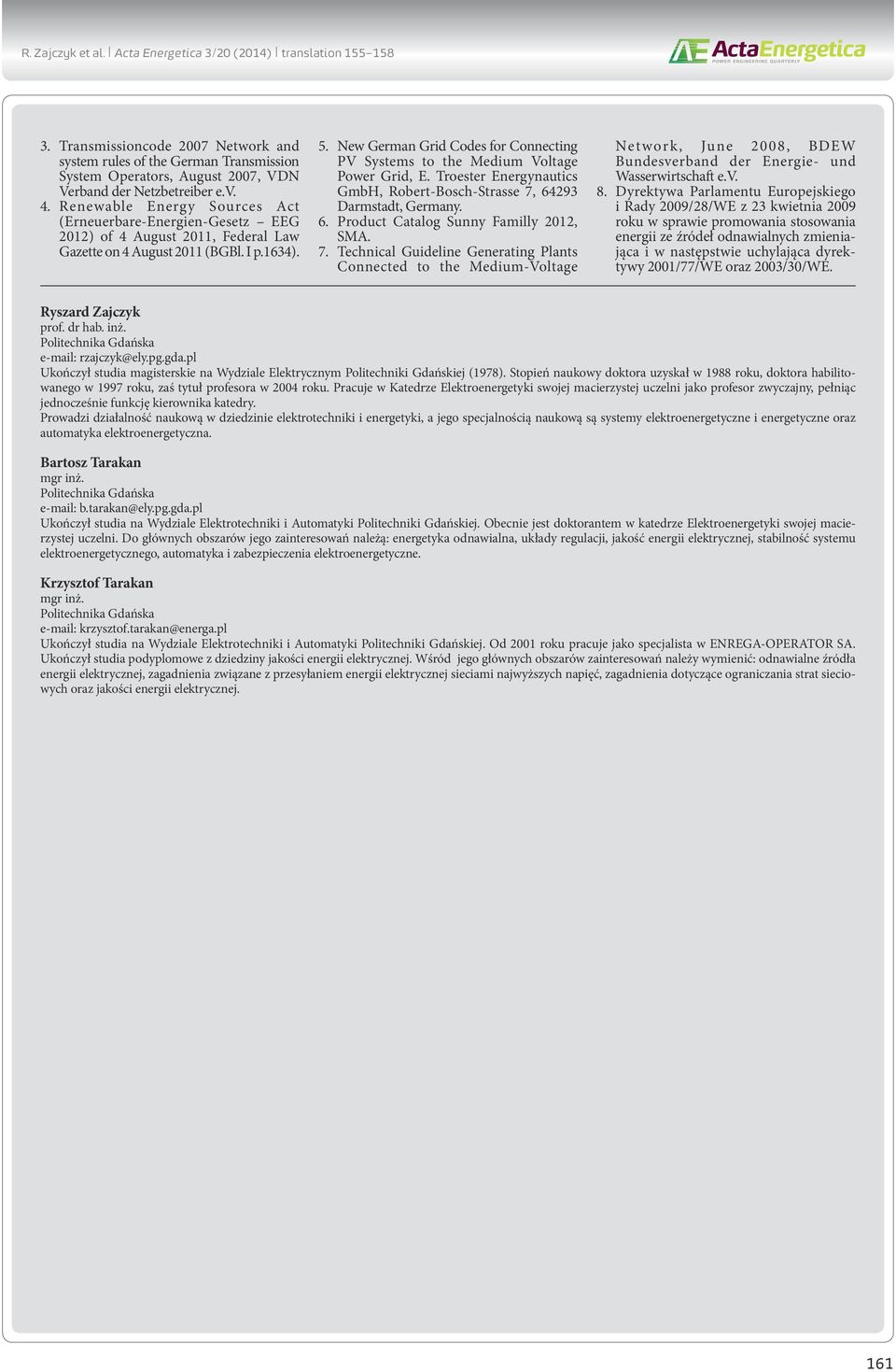 Renewable Energy Sources Act (Erneuerbare-Energien-Gesetz EEG 2012) of 4 August 2011, Federal Law Gazette on 4 August 2011 (BGBl. I p.1634). 5.