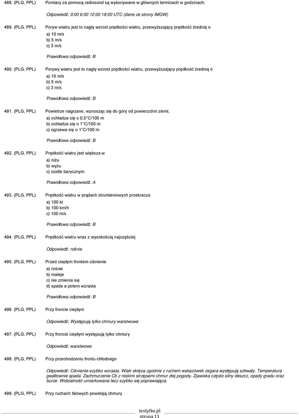 (PLG, PPL) Porywy wiatru jest to nagły wzrost prędkości wiatru, przewyższający prędkość średnią o a) 10 m/s b) 5 m/s c) 3 m/s 491.