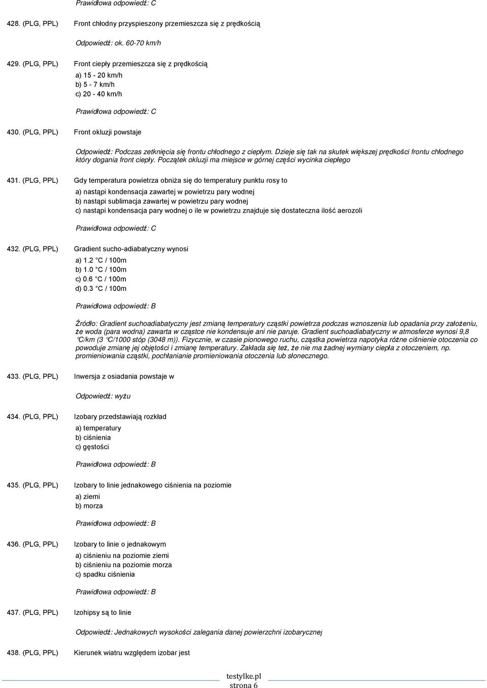 Dzieje się tak na skutek większej prędkości frontu chłodnego który dogania front ciepły. Początek okluzji ma miejsce w górnej części wycinka ciepłego 431.