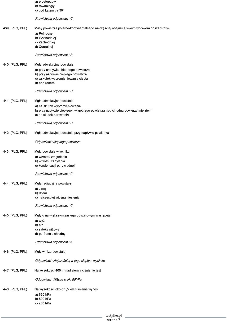 (PLG, PPL) Mgła adwekcyjna powstaje a) przy napływie chłodnego powietrza b) przy napływie ciepłego powietrza c) wskutek wypromieniowania ciepła d) nad ranem 441.