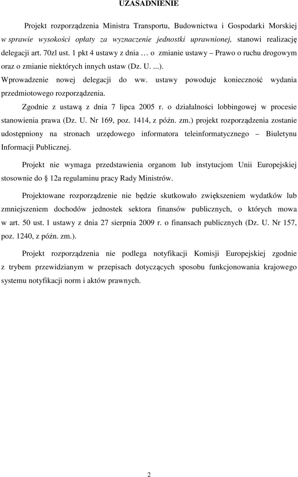 ustawy powoduje konieczność wydania przedmiotowego rozporządzenia. Zgodnie z ustawą z dnia 7 lipca 2005 r. o działalności lobbingowej w procesie stanowienia prawa (Dz. U. Nr 169, poz. 1414, z późn.