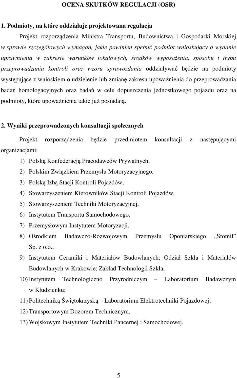 wnioskujący o wydanie uprawnienia w zakresie warunków lokalowych, środków wyposażenia, sposobu i trybu przeprowadzania kontroli oraz wzoru sprawozdania oddziaływać będzie na podmioty występujące z