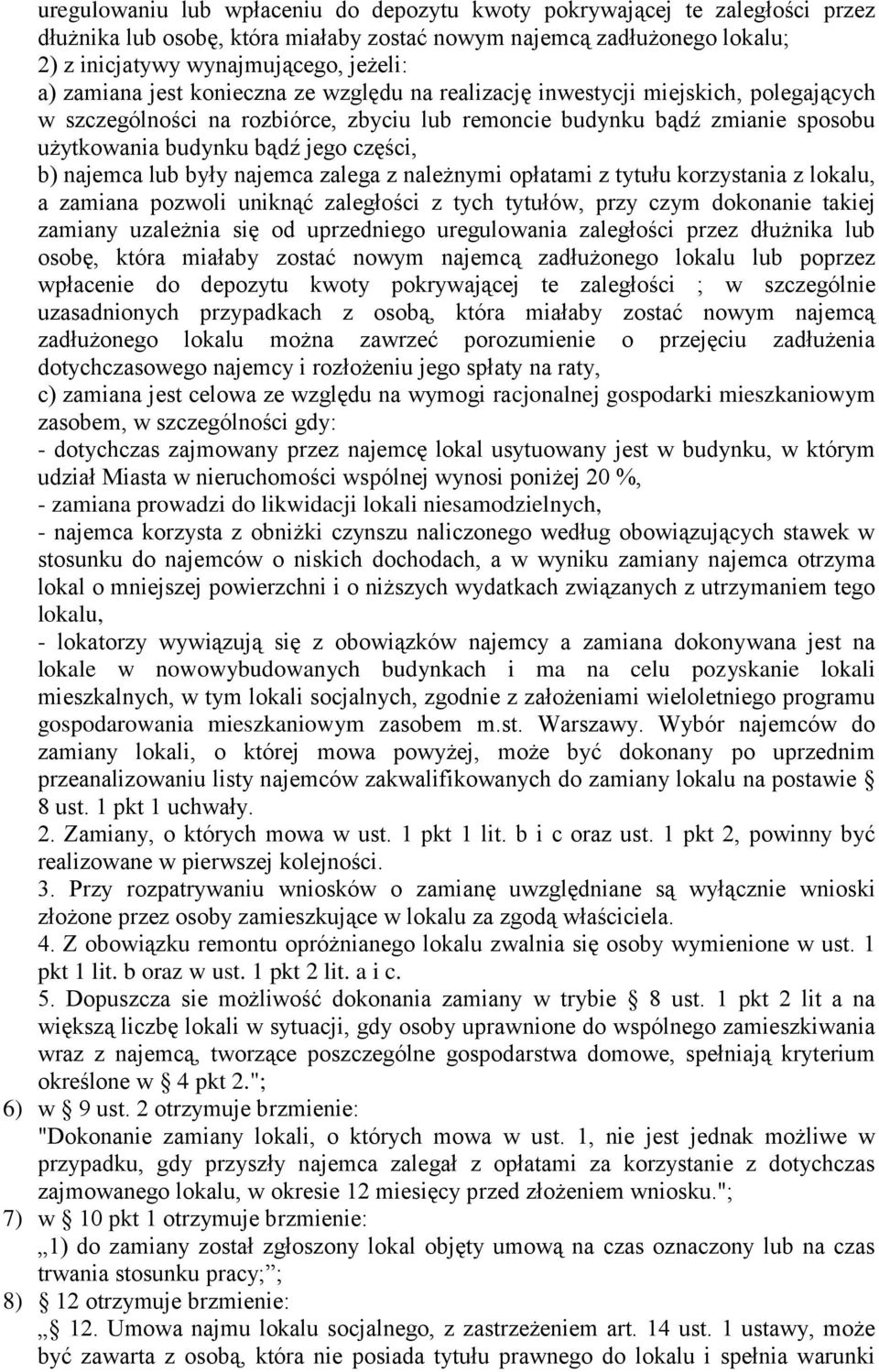 b) najemca lub były najemca zalega z należnymi opłatami z tytułu korzystania z lokalu, a zamiana pozwoli uniknąć zaległości z tych tytułów, przy czym dokonanie takiej zamiany uzależnia się od