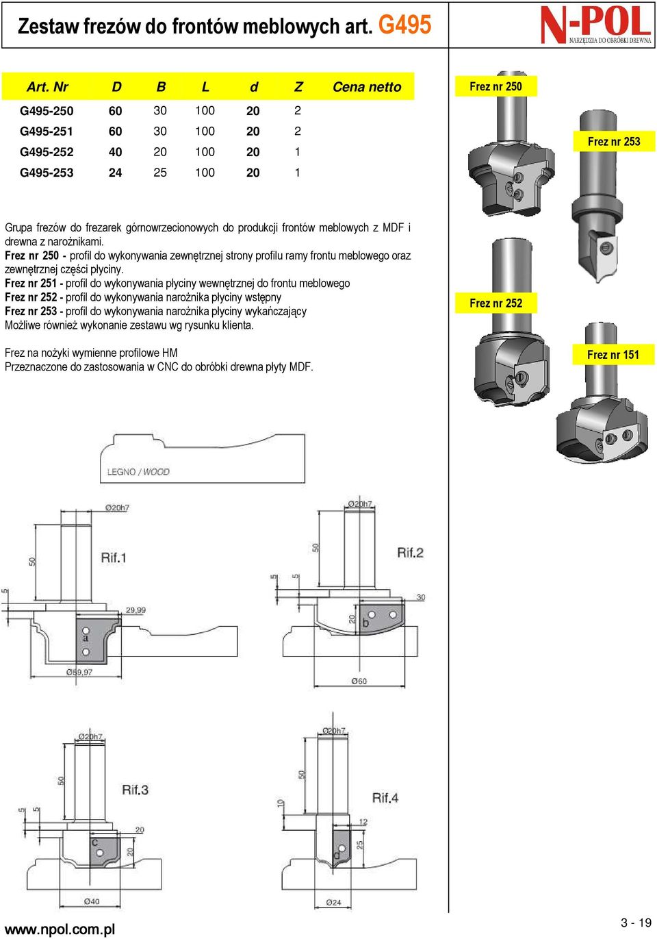 meblowych z MDF i drewna z narożnikami. Frez nr 250 - profil do wykonywania zewnętrznej strony profilu ramy frontu meblowego oraz zewnętrznej części płyciny.