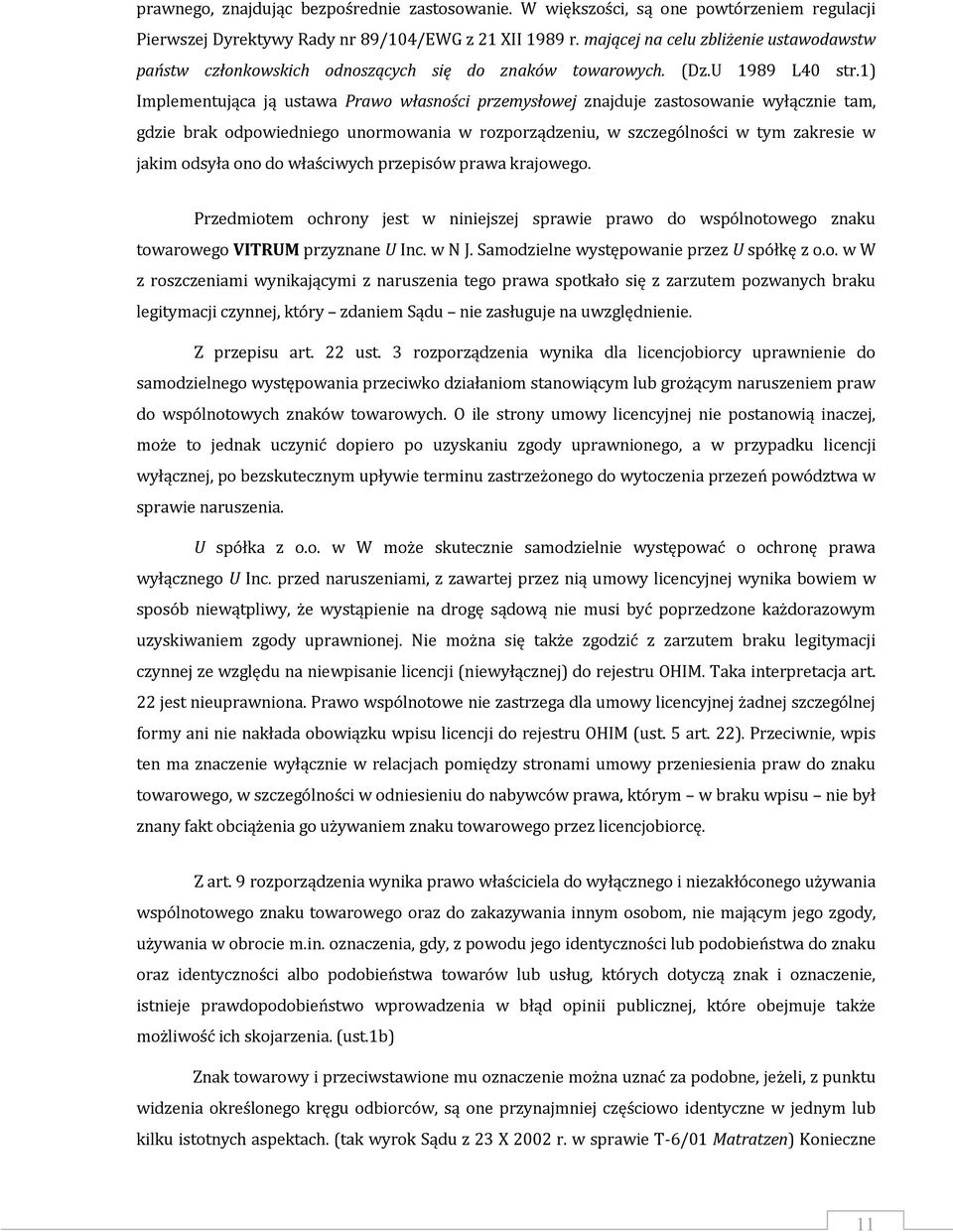 1) Implementująca ją ustawa Prawo własności przemysłowej znajduje zastosowanie wyłącznie tam, gdzie brak odpowiedniego unormowania w rozporządzeniu, w szczególności w tym zakresie w jakim odsyła ono