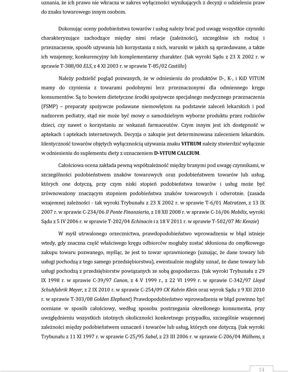 używania lub korzystania z nich, warunki w jakich są sprzedawane, a także ich wzajemny, konkurencyjny lub komplementarny charakter. (tak wyroki Sądu z 23 X 2002 r.