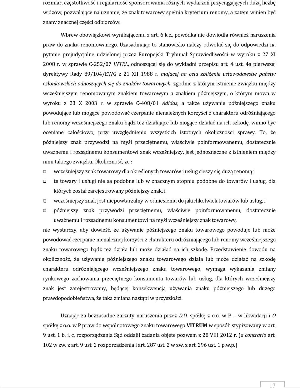 Uzasadniając to stanowisko należy odwołać się do odpowiedzi na pytanie prejudycjalne udzielonej przez Europejski Trybunał Sprawiedliwości w wyroku z 27 XI 2008 r.