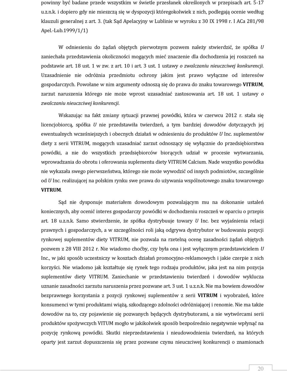 1999/1/1) W odniesieniu do żądań objętych pierwotnym pozwem należy stwierdzić, że spółka U zaniechała przedstawienia okoliczności mogących mieć znaczenie dla dochodzenia jej roszczeń na podstawie art.