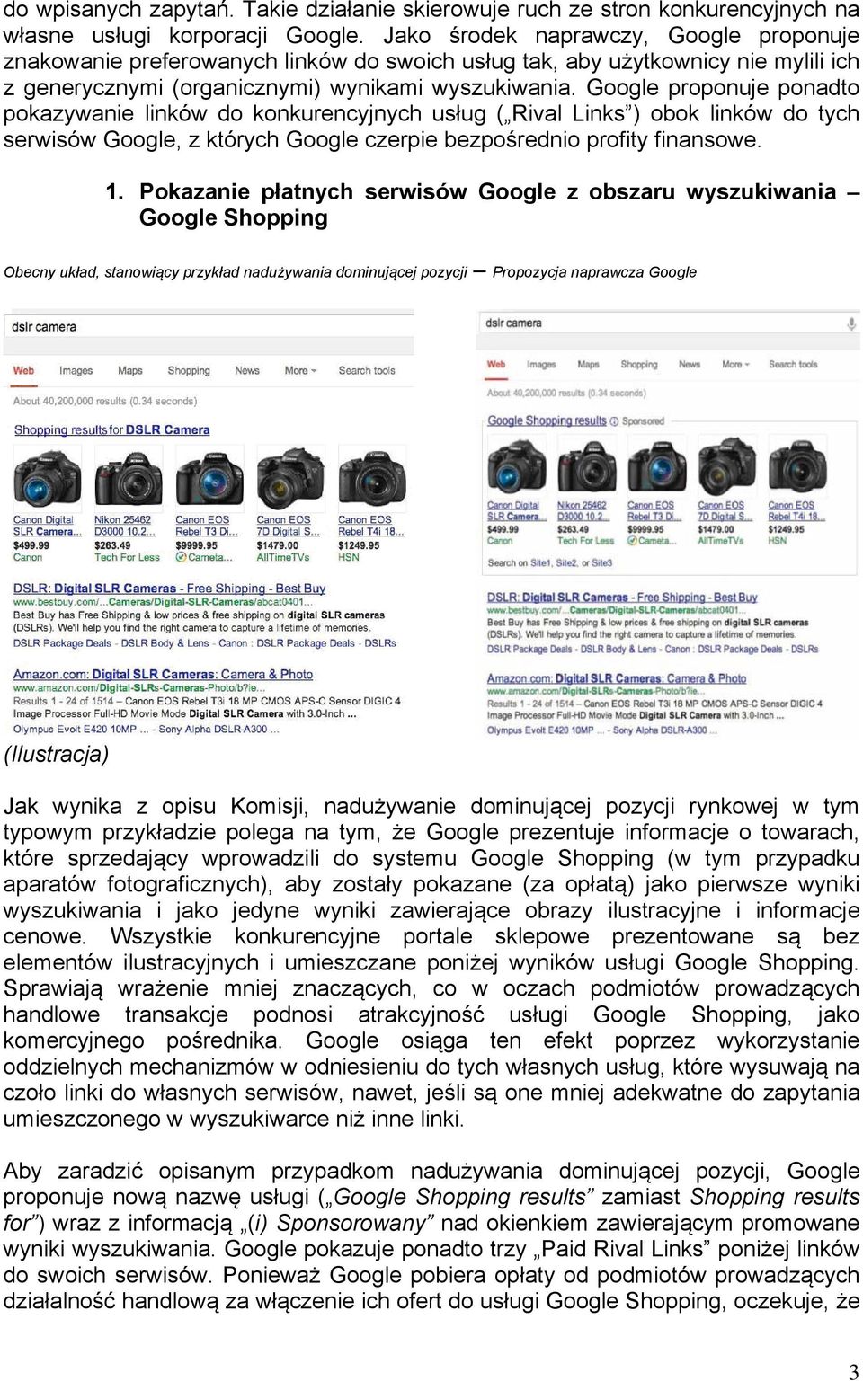 Google proponuje ponadto pokazywanie linków do konkurencyjnych usług ( Rival Links ) obok linków do tych serwisów Google, z których Google czerpie bezpośrednio profity finansowe. 1.