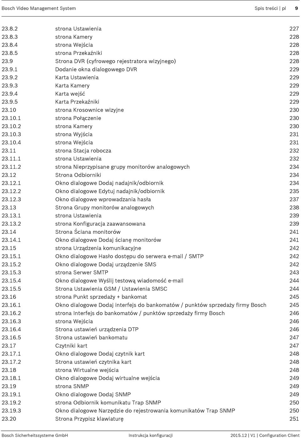 10 strona Krosownice wizyjne 230 23.10.1 strona Połączenie 230 23.10.2 strona Kamery 230 23.10.3 strona Wyjścia 231 23.10.4 strona Wejścia 231 23.11 strona Stacja robocza 232 23.11.1 strona Ustawienia 232 23.