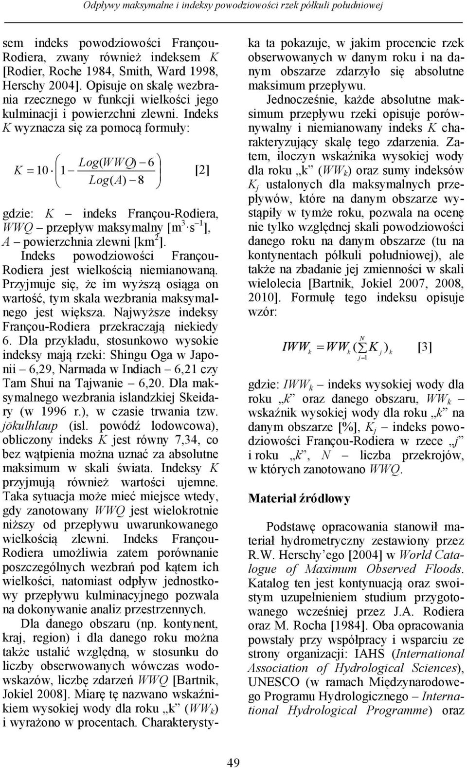 Indeks K wyznacza się za pomocą formuły: Log( WWQ) 6 K 10 1 [2] Log( A) 8 gdzie: K indeks Françou-Rodiera, WWQ przepływ maksymalny [m 3 s 1 ], A powierzchnia zlewni [km 2 ].