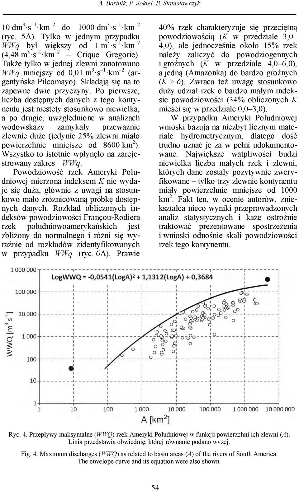 Po pierwsze, liczba dostępnych danych z tego kontynentu jest niestety stosunkowo niewielka, a po drugie, uwzględnione w analizach wodowskazy zamykały przeważnie zlewnie duże (jedynie 25% zlewni miało