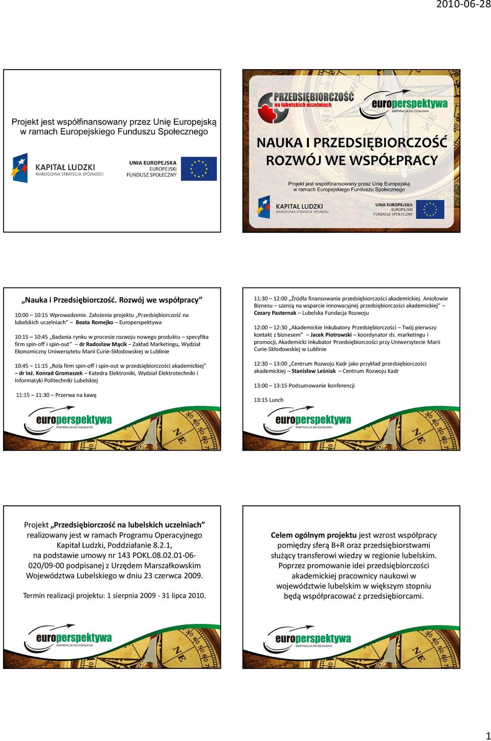 Mącik Zakład Marketingu, Wydział Ekonomiczny Uniwersytetu Marii Curie-Skłodowskiej w Lublinie 10:45 11:15 Rola firm spin-off i spin-out w przedsiębiorczości akademickiej dr inż.