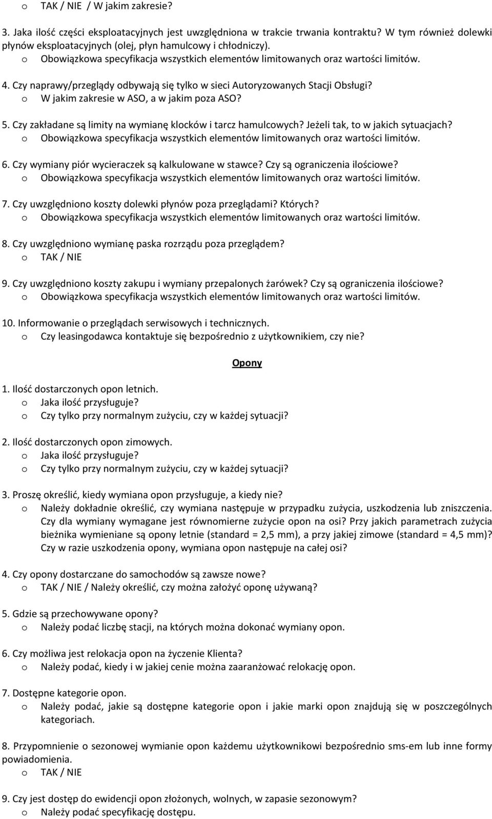 Jeżeli tak, to w jakich sytuacjach? 6. Czy wymiany piór wycieraczek są kalkulowane w stawce? Czy są ograniczenia ilościowe? 7. Czy uwzględniono koszty dolewki płynów poza przeglądami? Których? 8.