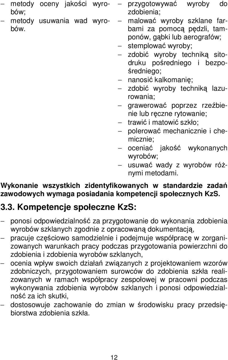 nanosić kalkomanię; zdobić wyroby techniką lazurowania; grawerować poprzez rzeźbienie lub ręczne rytowanie; trawić i matowić szkło; polerować mechanicznie i chemicznie; oceniać jakość wykonanych