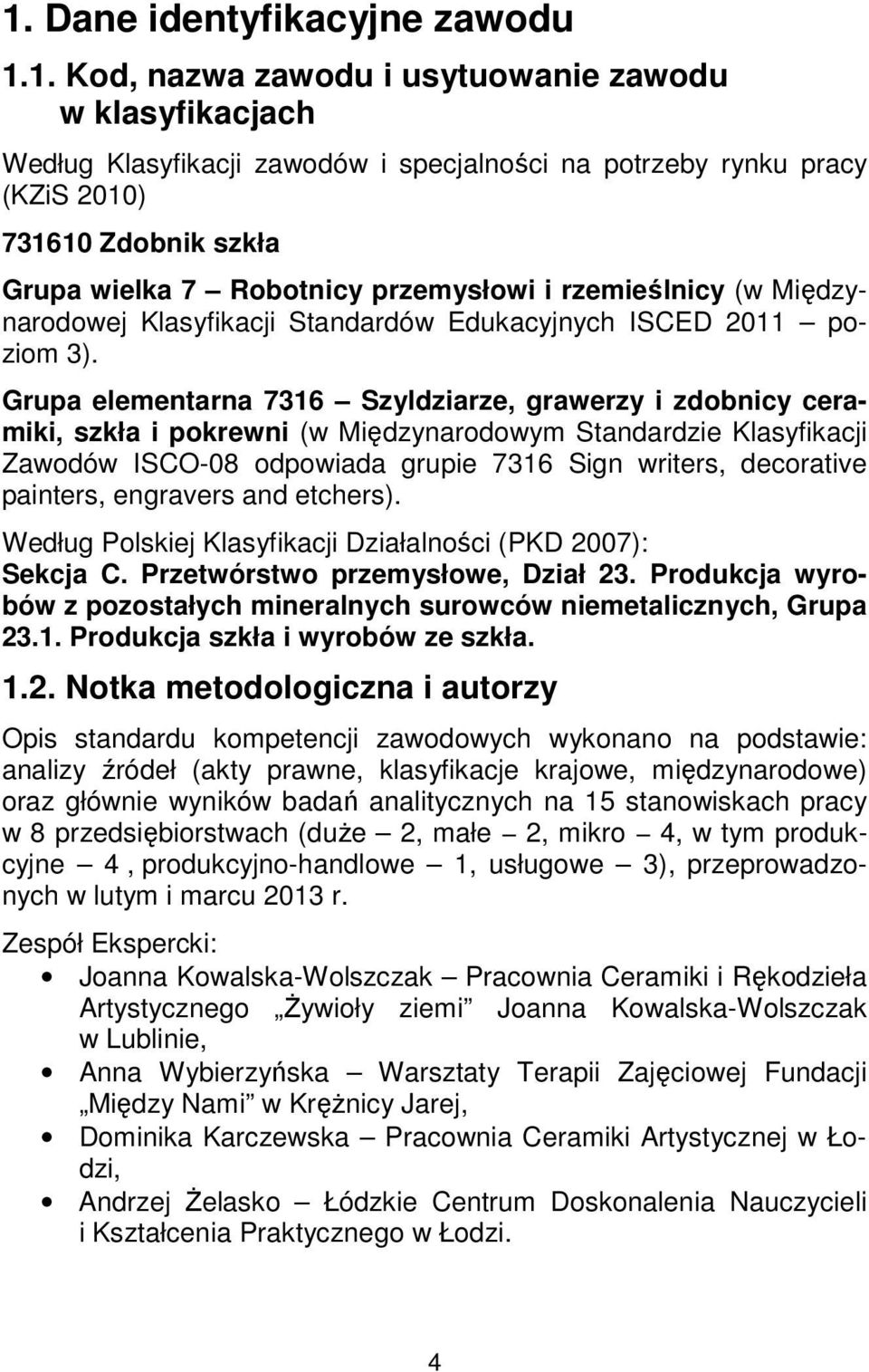 Grupa elementarna 7316 Szyldziarze, grawerzy i zdobnicy ceramiki, szkła i pokrewni (w Międzynarodowym Standardzie Klasyfikacji Zawodów ISCO-08 odpowiada grupie 7316 Sign writers, decorative painters,