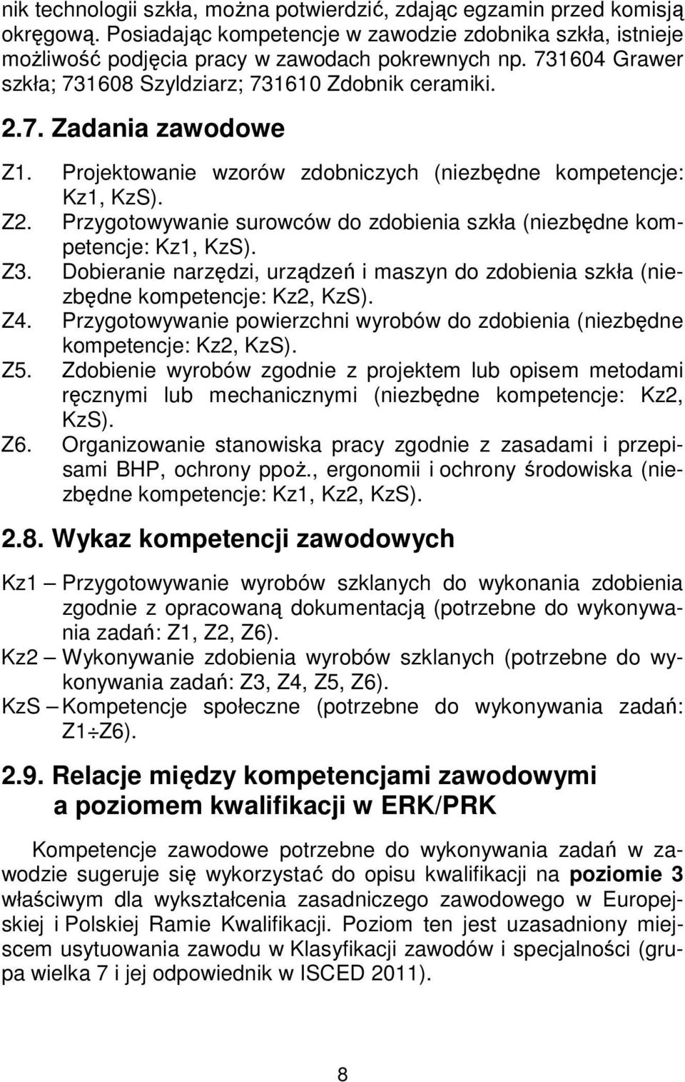 Przygotowywanie surowców do zdobienia szkła (niezbędne kompetencje: Kz1, KzS). Z3. Dobieranie narzędzi, urządzeń i maszyn do zdobienia szkła (niezbędne kompetencje: Kz2, KzS). Z4.