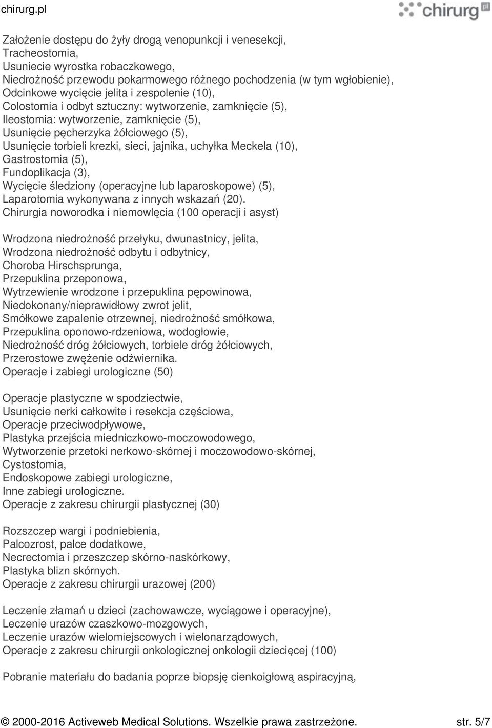 jajnika, uchyłka Meckela (10), Gastrostomia (5), Fundoplikacja (3), Wycięcie śledziony (operacyjne lub laparoskopowe) (5), Laparotomia wykonywana z innych wskazań (20).