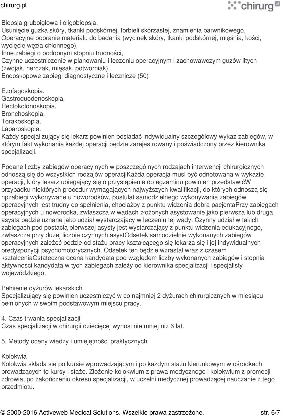 potworniak). Endoskopowe zabiegi diagnostyczne i lecznicze (50) Ezofagoskopia, Gastroduodenoskopia, Rectokolonoskopia, Bronchoskopia, Torakoskopia, Laparoskopia.