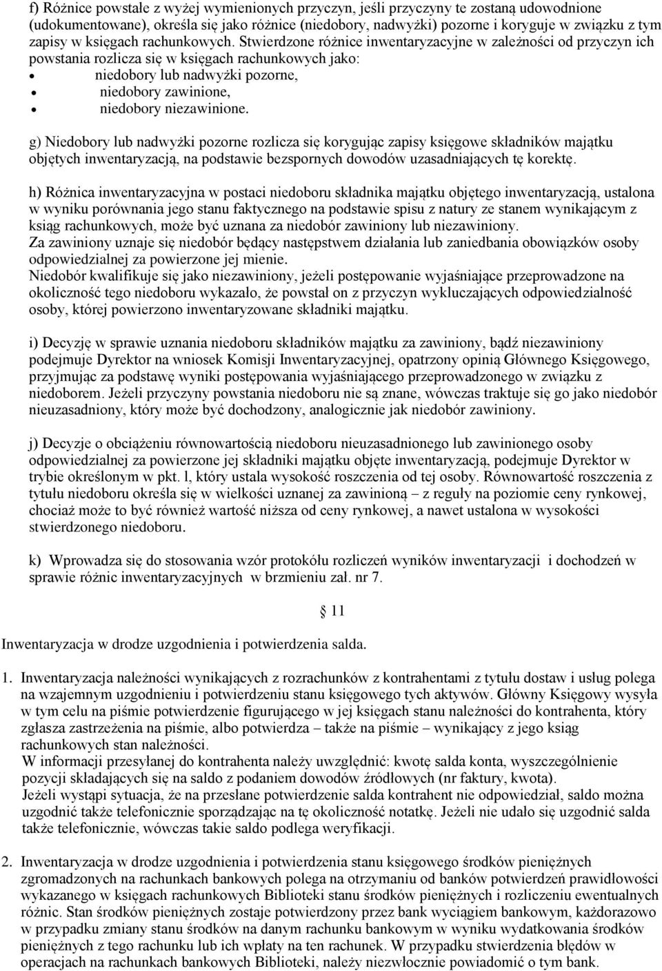 Stwierdzone różnice inwentaryzacyjne w zależności od przyczyn ich powstania rozlicza się w księgach rachunkowych jako: niedobory lub nadwyżki pozorne, niedobory zawinione, niedobory niezawinione.