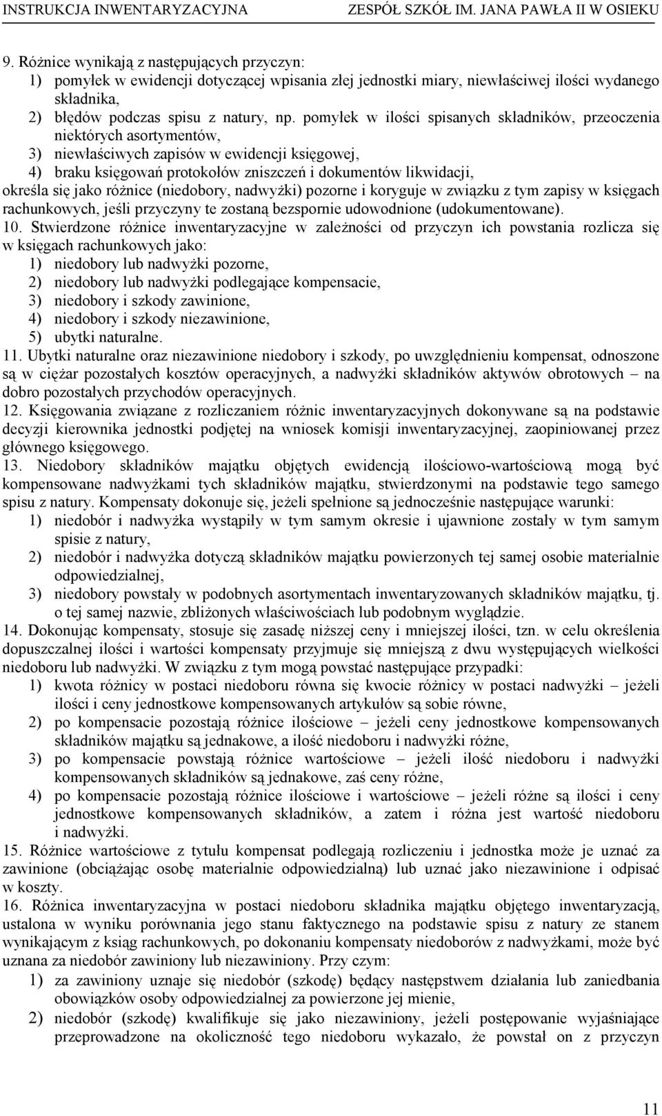 się jako róŝnice (niedobory, nadwyŝki) pozorne i koryguje w związku z tym zapisy w księgach rachunkowych, jeśli przyczyny te zostaną bezspornie udowodnione (udokumentowane). 10.