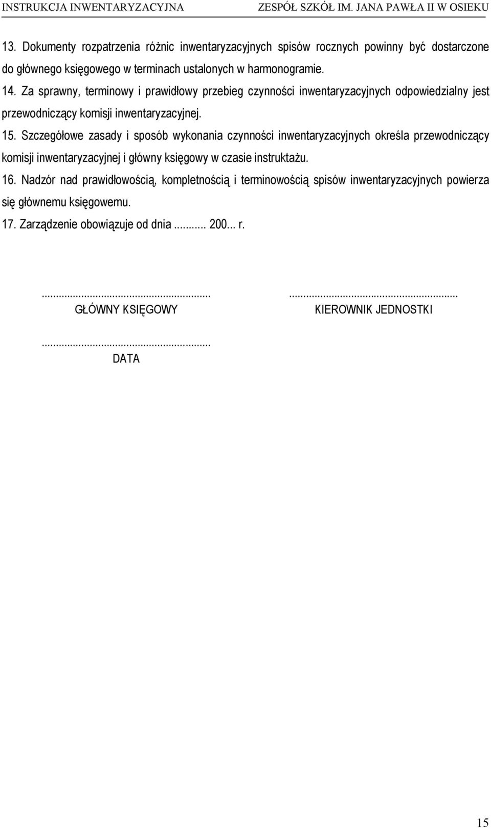 Szczegółowe zasady i sposób wykonania czynności inwentaryzacyjnych określa przewodniczący komisji inwentaryzacyjnej i główny księgowy w czasie instruktaŝu. 16.