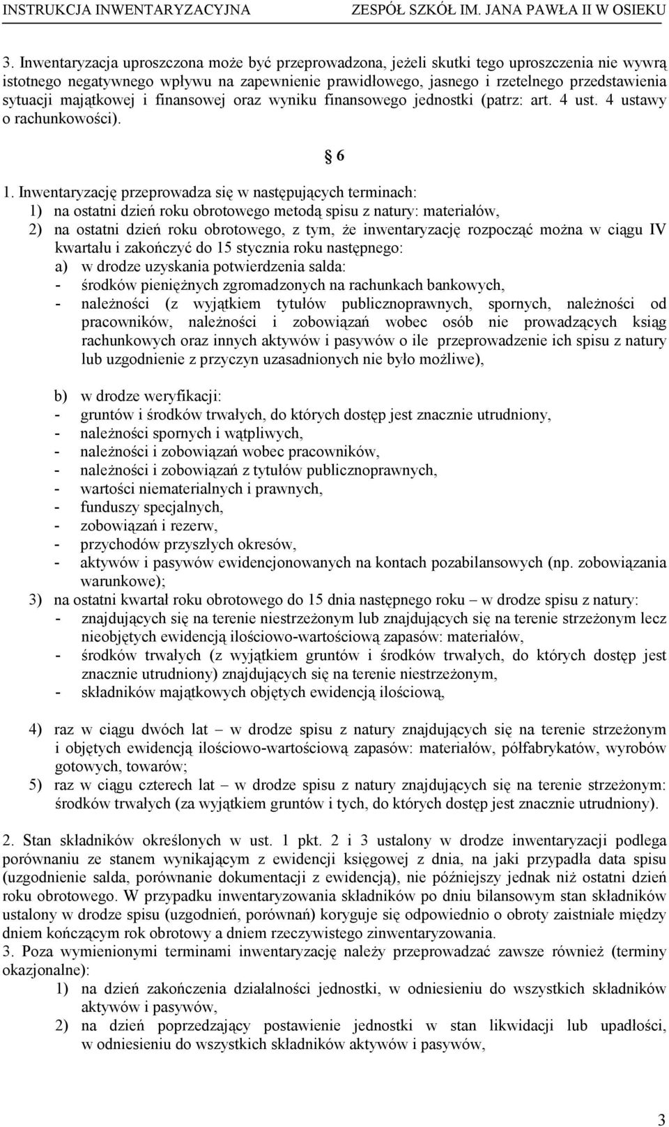 Inwentaryzację przeprowadza się w następujących terminach: 1) na ostatni dzień roku obrotowego metodą spisu z natury: materiałów, 2) na ostatni dzień roku obrotowego, z tym, Ŝe inwentaryzację