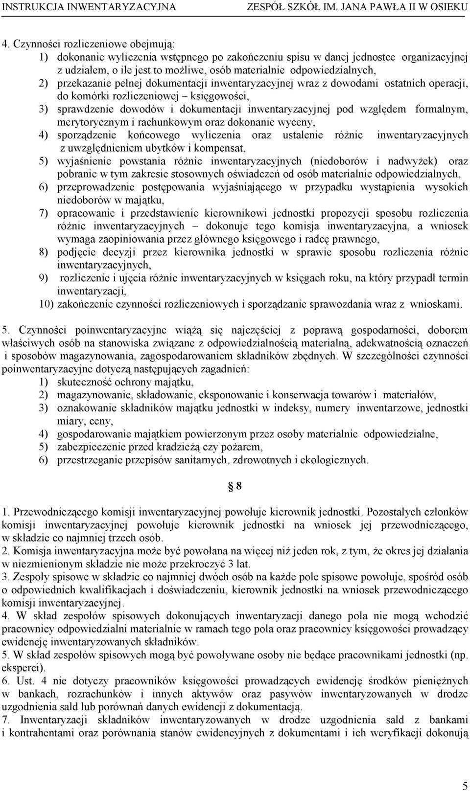 formalnym, merytorycznym i rachunkowym oraz dokonanie wyceny, 4) sporządzenie końcowego wyliczenia oraz ustalenie róŝnic inwentaryzacyjnych z uwzględnieniem ubytków i kompensat, 5) wyjaśnienie