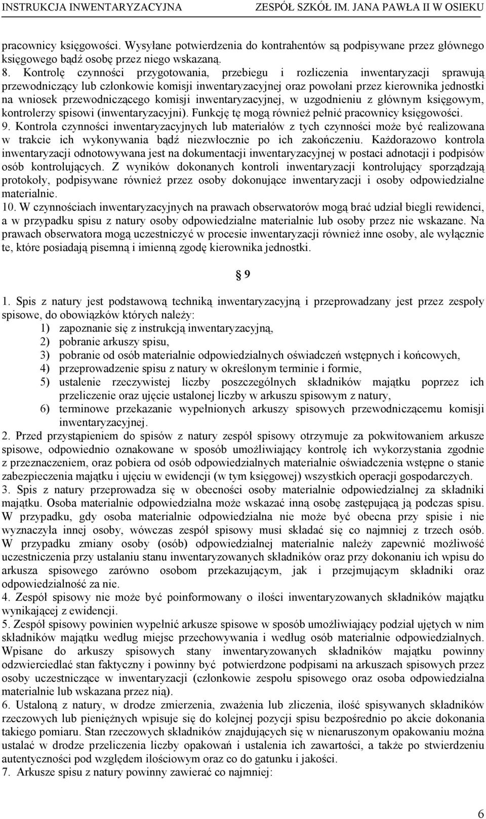 przewodniczącego komisji inwentaryzacyjnej, w uzgodnieniu z głównym księgowym, kontrolerzy spisowi (inwentaryzacyjni). Funkcję tę mogą równieŝ pełnić pracownicy księgowości. 9.