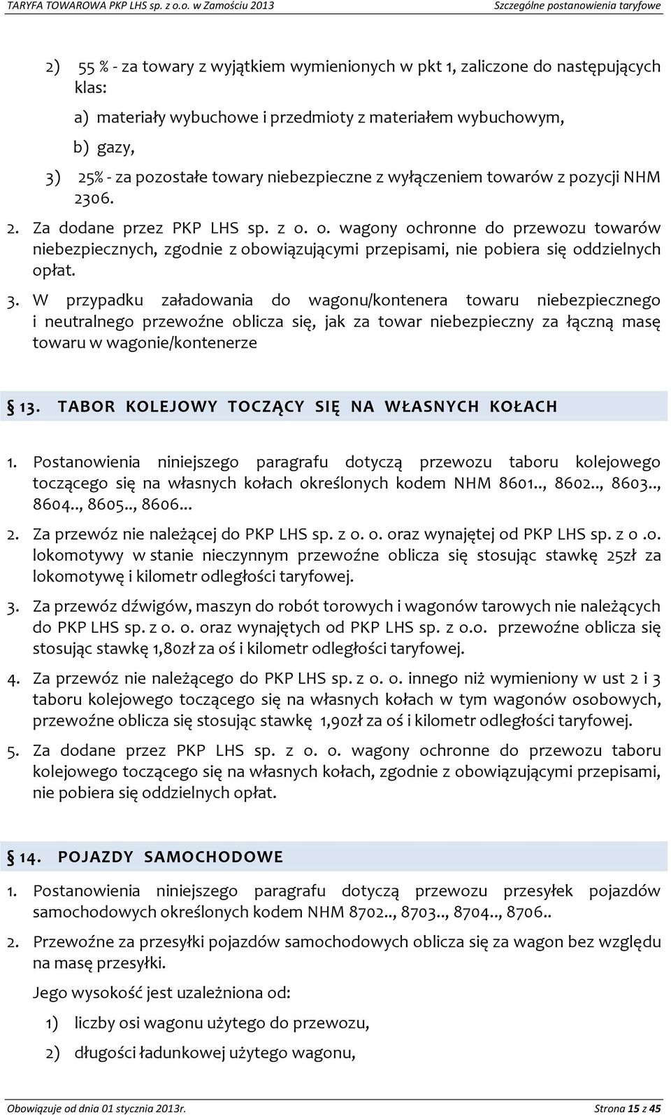 wybuchowym, b) gazy, 3) 25% - za pozostałe towary niebezpieczne z wyłączeniem towarów z pozycji NHM 2306. 2. Za dodane przez PKP LHS sp. z o.