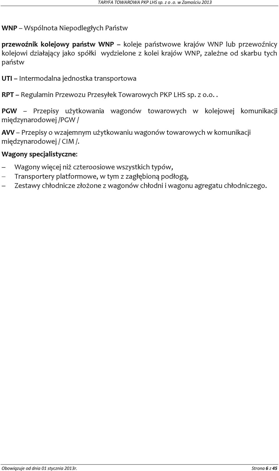 od skarbu tych państw UTI Intermodalna jednostka transportowa RPT Regulamin Przewozu Przesyłek Towarowych PKP LHS sp. z o.o.. PGW Przepisy użytkowania wagonów towarowych w kolejowej komunikacji międzynarodowej /PGW / AVV Przepisy o wzajemnym użytkowaniu wagonów towarowych w komunikacji międzynarodowej / CIM /.