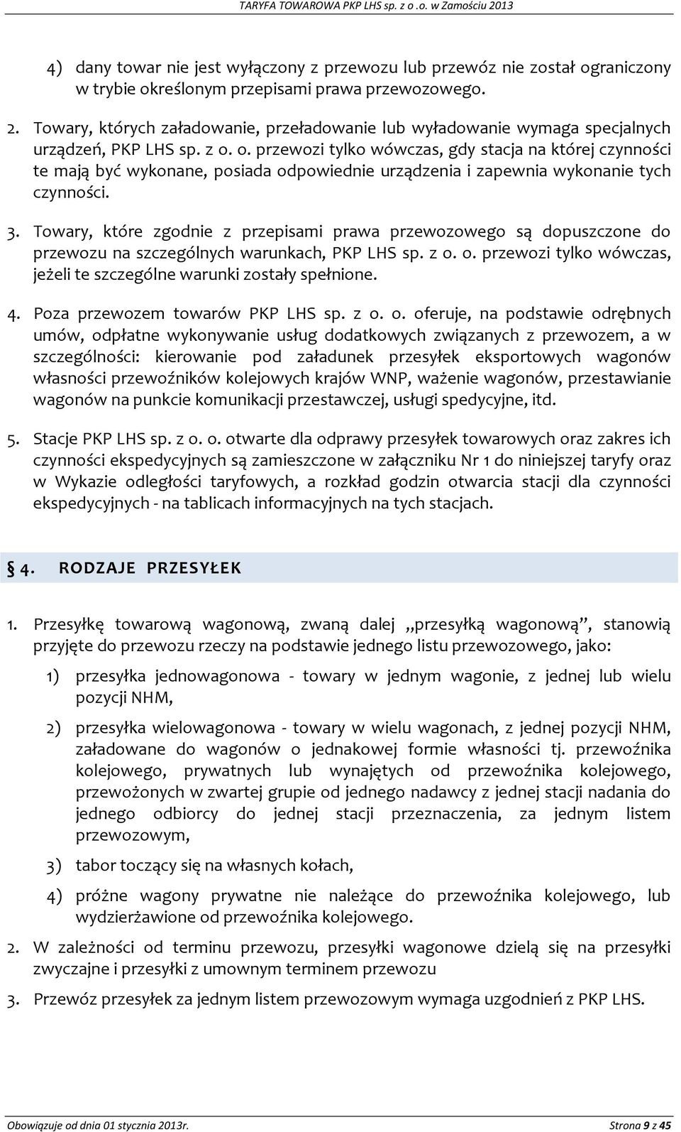 Towary, które zgodnie z przepisami prawa przewozowego są dopuszczone do przewozu na szczególnych warunkach, PKP LHS sp. z o. o. przewozi tylko wówczas, jeżeli te szczególne warunki zostały spełnione.