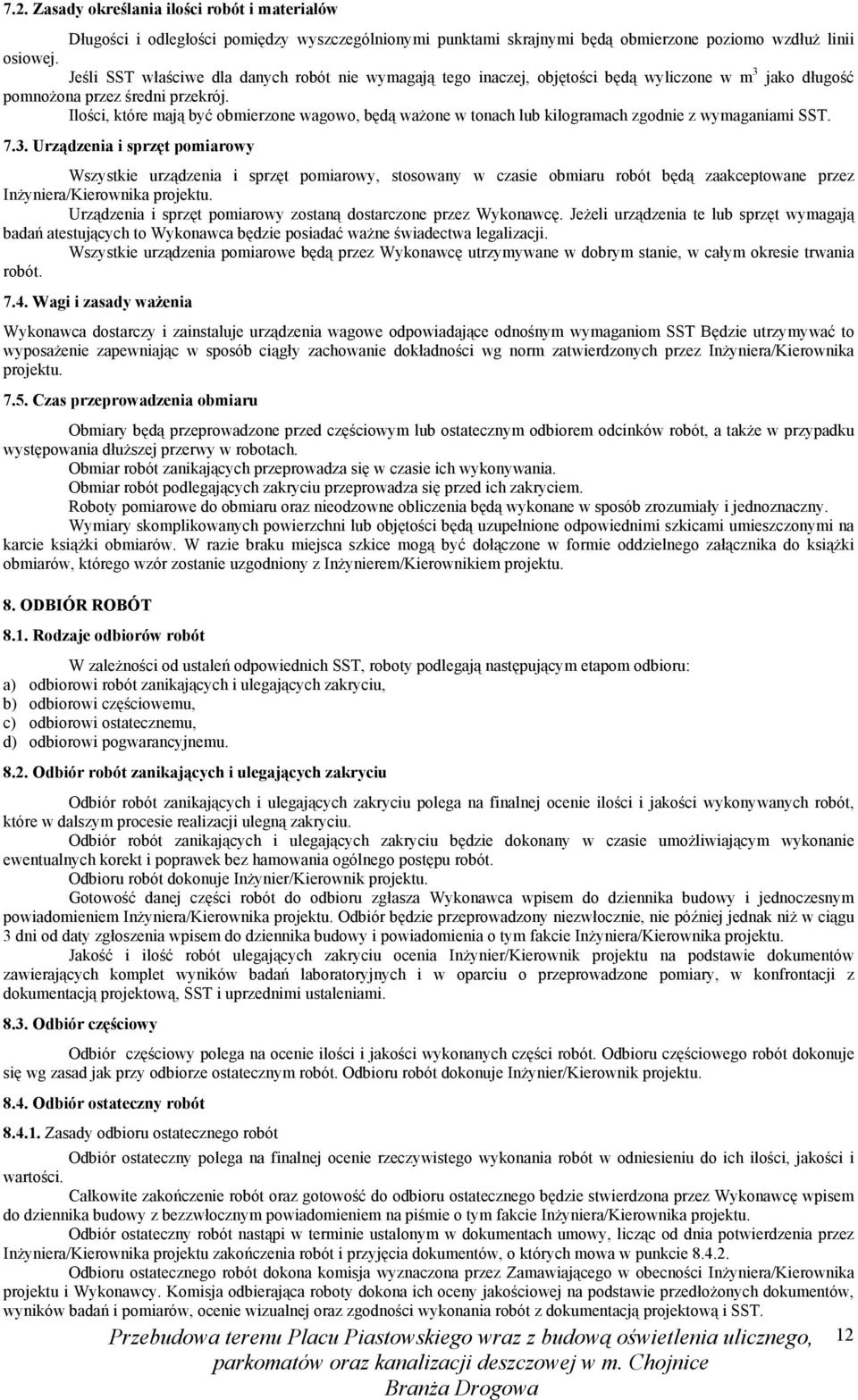 Ilości, które mają być obmierzone wagowo, będą waŝone w tonach lub kilogramach zgodnie z wymaganiami SST. 7.3.