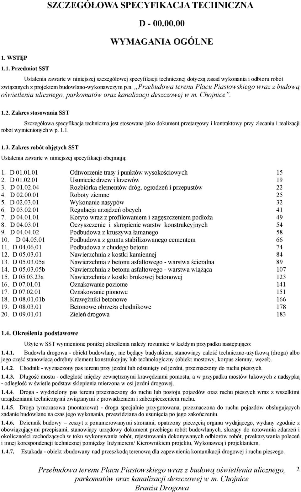 1.2. Zakres stosowania SST Szczegółowa specyfikacja techniczna jest stosowana jako dokument przetargowy i kontraktowy przy zlecaniu i realizacji robót wymienionych w p. 1.1. 1.3.