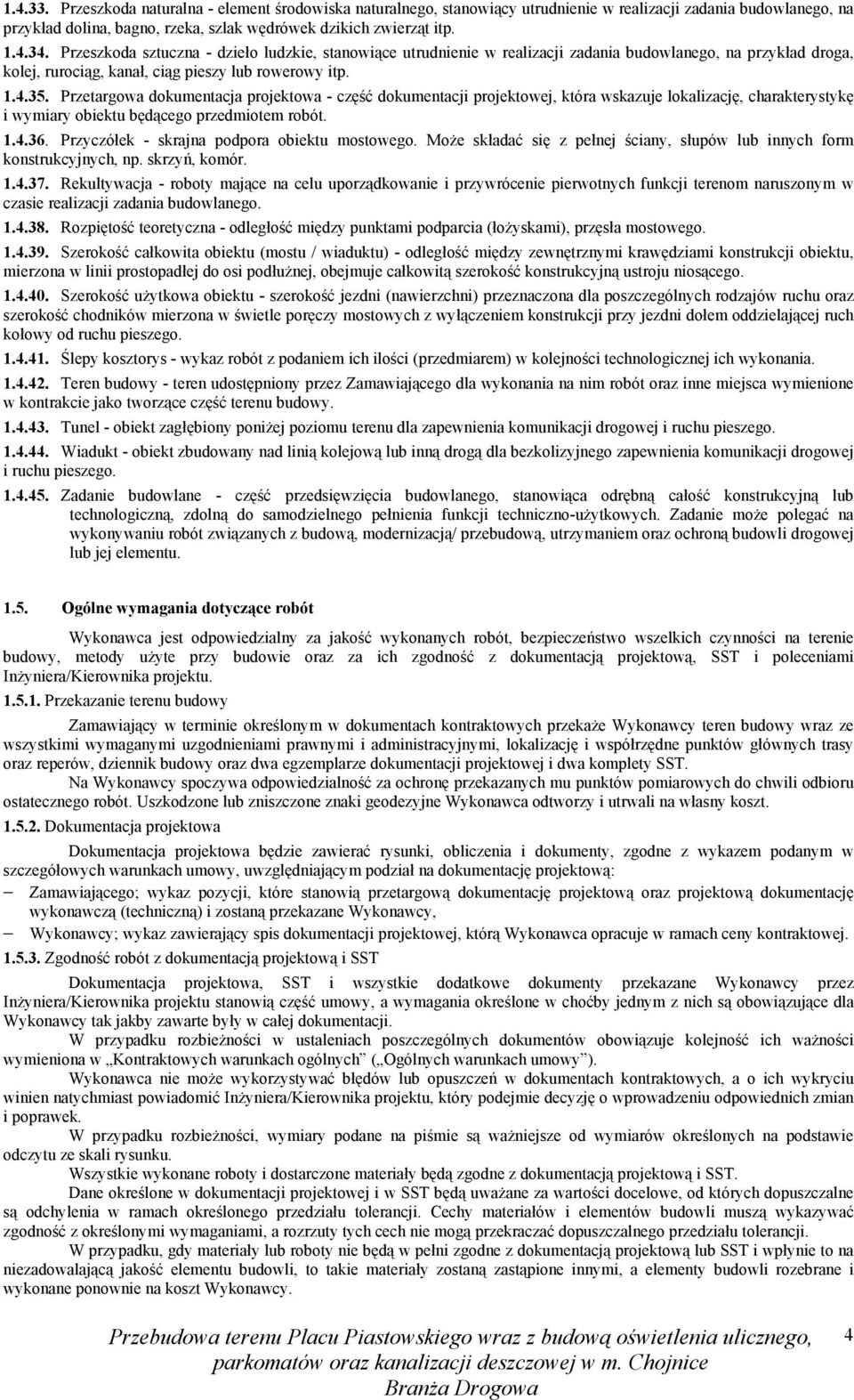 Przetargowa dokumentacja projektowa - część dokumentacji projektowej, która wskazuje lokalizację, charakterystykę i wymiary obiektu będącego przedmiotem robót. 1.4.36.