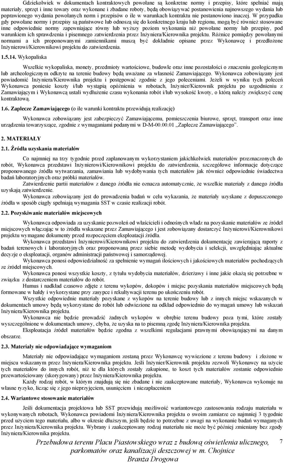 W przypadku gdy powołane normy i przepisy są państwowe lub odnoszą się do konkretnego kraju lub regionu, mogą być równieŝ stosowane inne odpowiednie normy zapewniające równy lub wyŝszy poziom