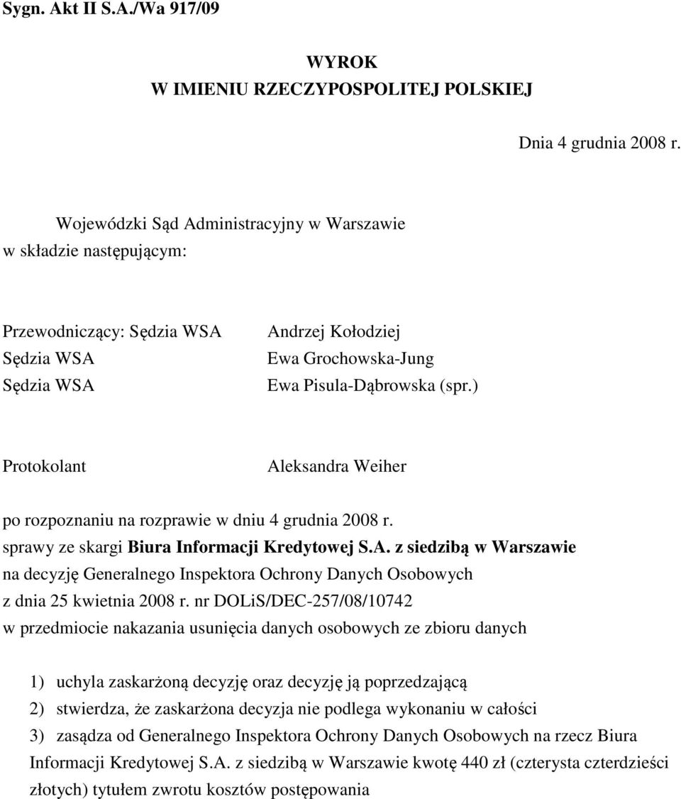 ) Protokolant Aleksandra Weiher po rozpoznaniu na rozprawie w dniu 4 grudnia 2008 r. sprawy ze skargi Biura Informacji Kredytowej S.A. z siedzibą w Warszawie na decyzję Generalnego Inspektora Ochrony Danych Osobowych z dnia 25 kwietnia 2008 r.