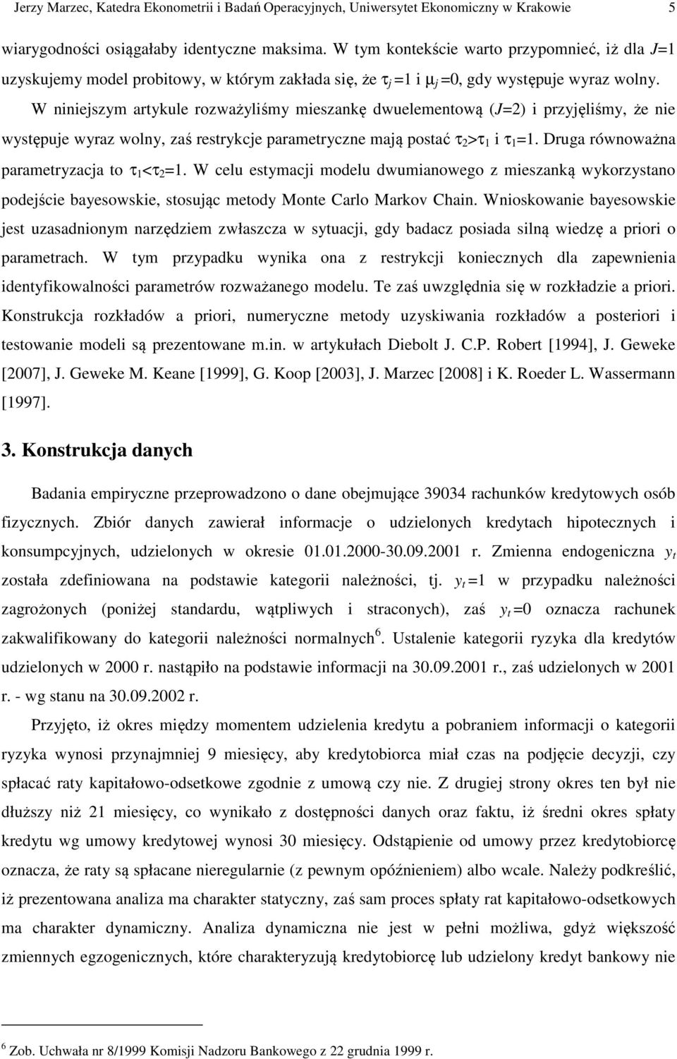 W ninieszym arykule rozważyliśmy mieszankę dwuelemenową (J=2) i przyęliśmy, że nie wysępue wyraz wolny, zaś resrykce parameryczne maą posać τ 2 >τ 1 i τ 1 =1.