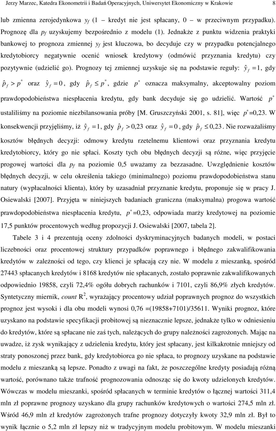 Jednakże z punku widzenia prakyki bankowe o prognoza zmienne y es kluczowa, bo decydue czy w przypadku poencalnego kredyobiorcy negaywnie ocenić wniosek kredyowy (odmówić przyznania kredyu) czy