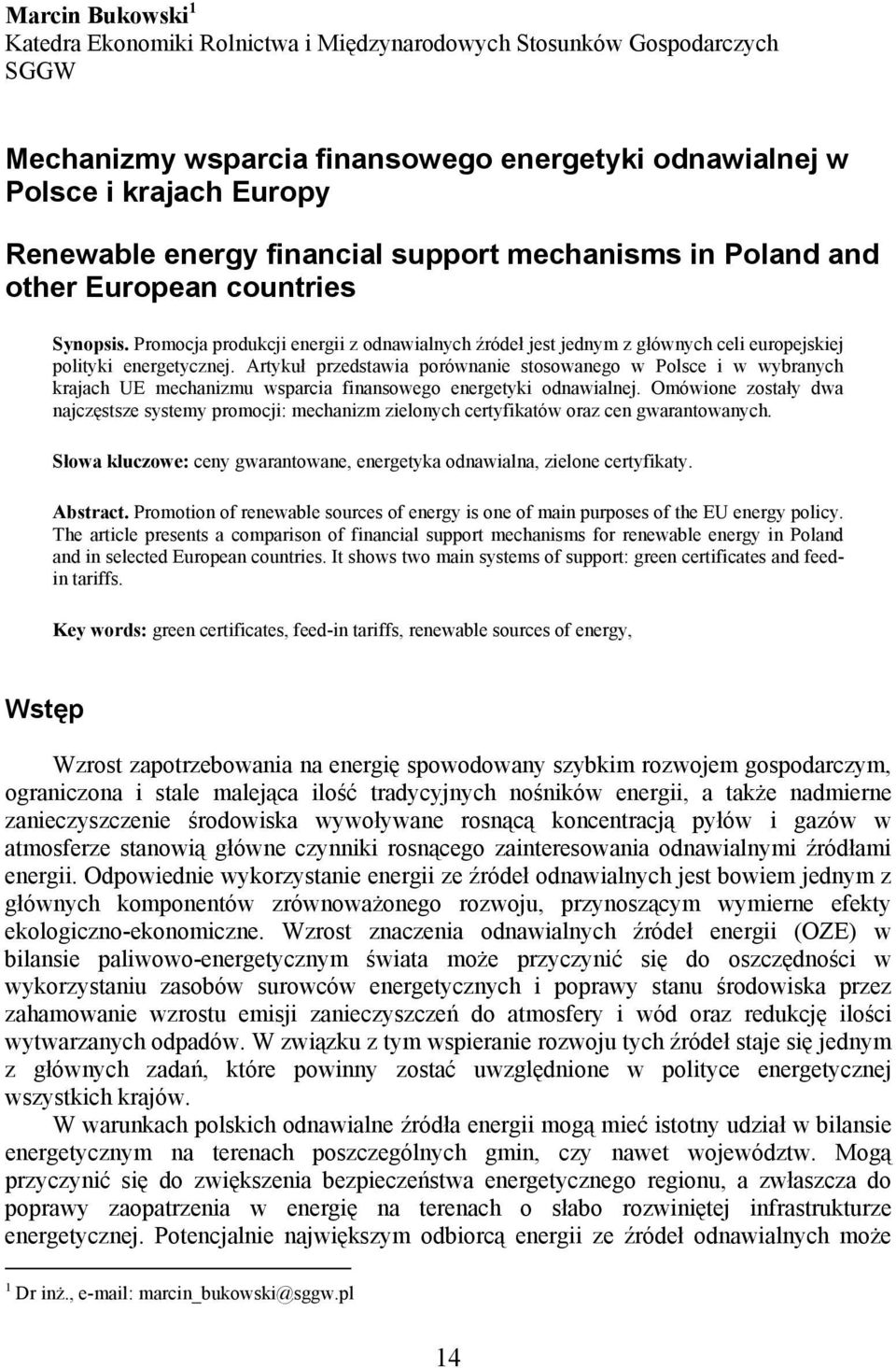 Artykuł przedstawia porównanie stosowanego w Polsce i w wybranych krajach UE mechanizmu wsparcia finansowego energetyki odnawialnej.