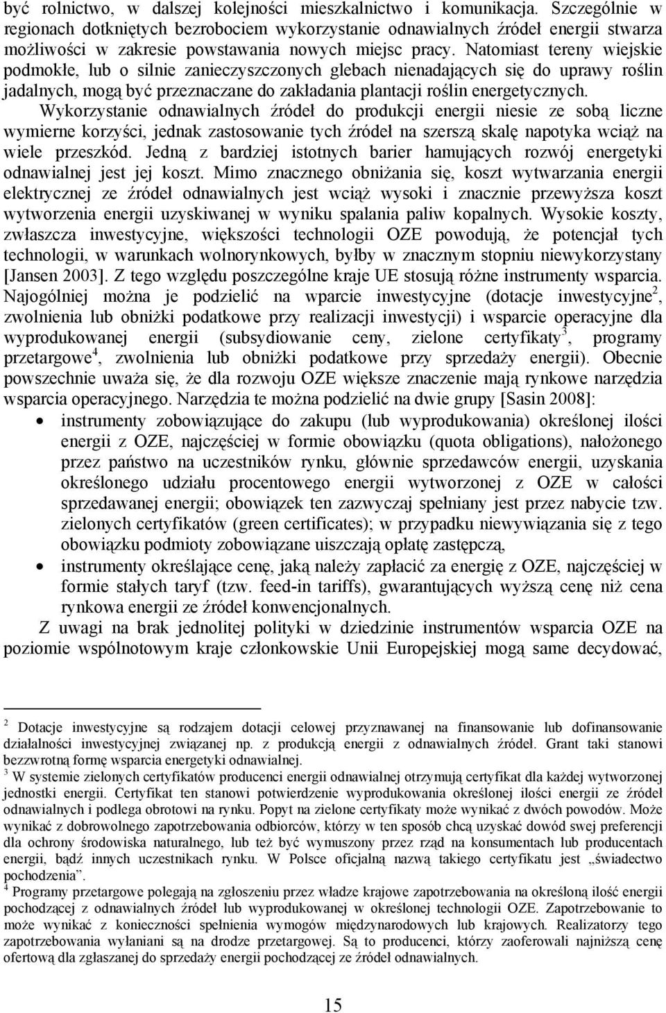 Natomiast tereny wiejskie podmokłe, lub o silnie zanieczyszczonych glebach nienadających się do uprawy roślin jadalnych, mogą być przeznaczane do zakładania plantacji roślin energetycznych.