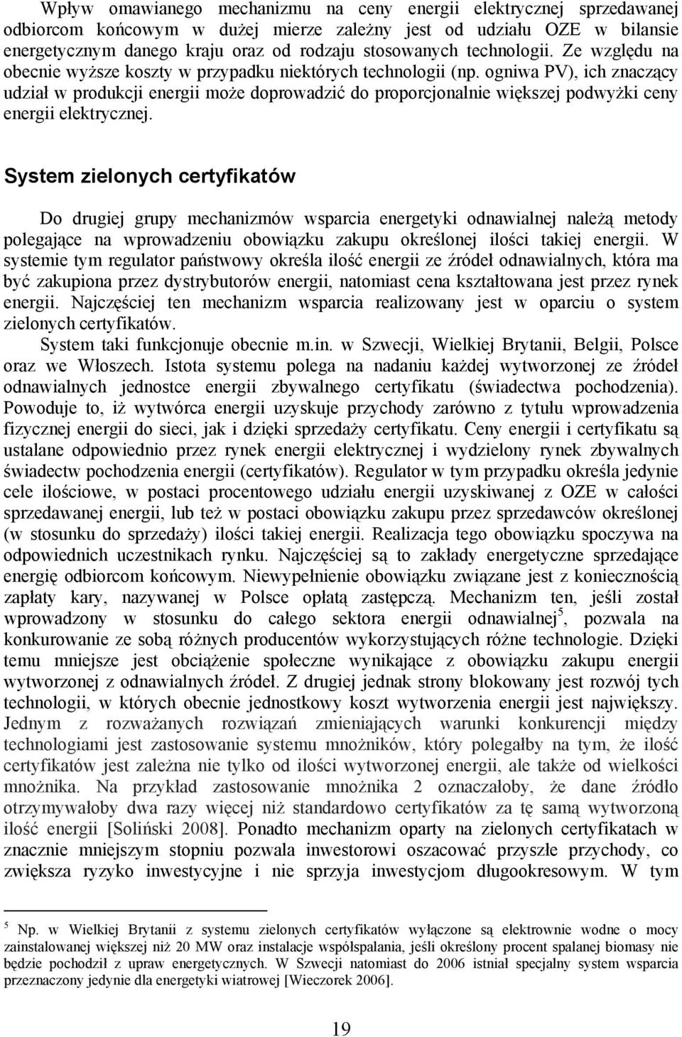 ogniwa PV), ich znaczący udział w produkcji energii może doprowadzić do proporcjonalnie większej podwyżki ceny energii elektrycznej.